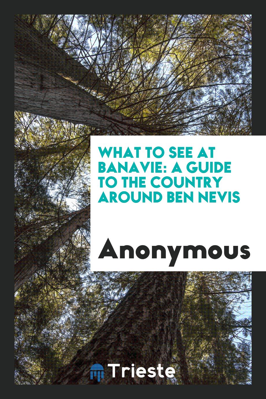 What to See at Banavie: A Guide to the Country Around Ben Nevis