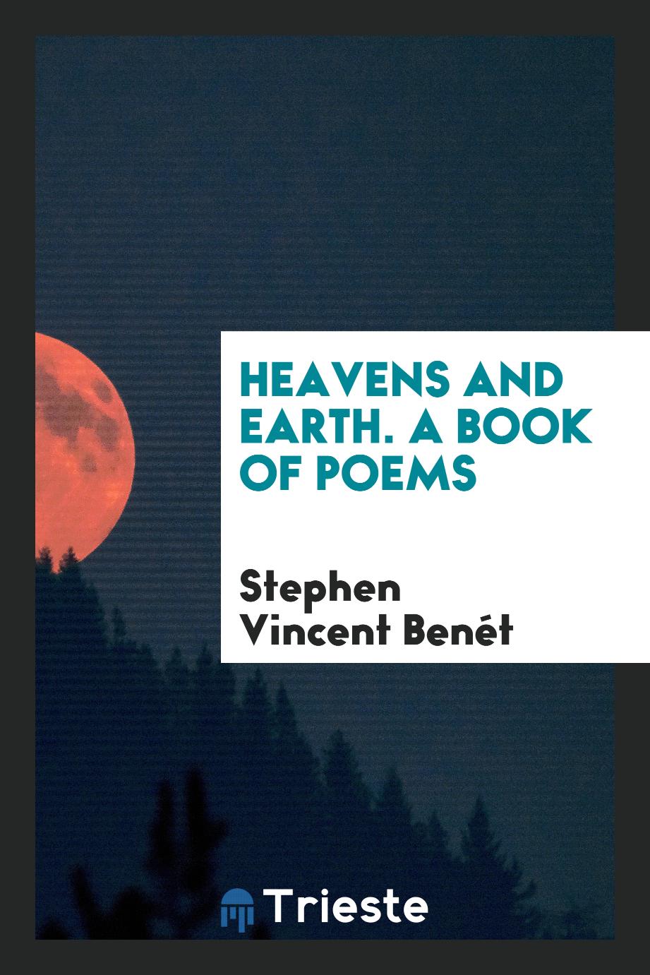 Heavens and Earth. A Book of Poems