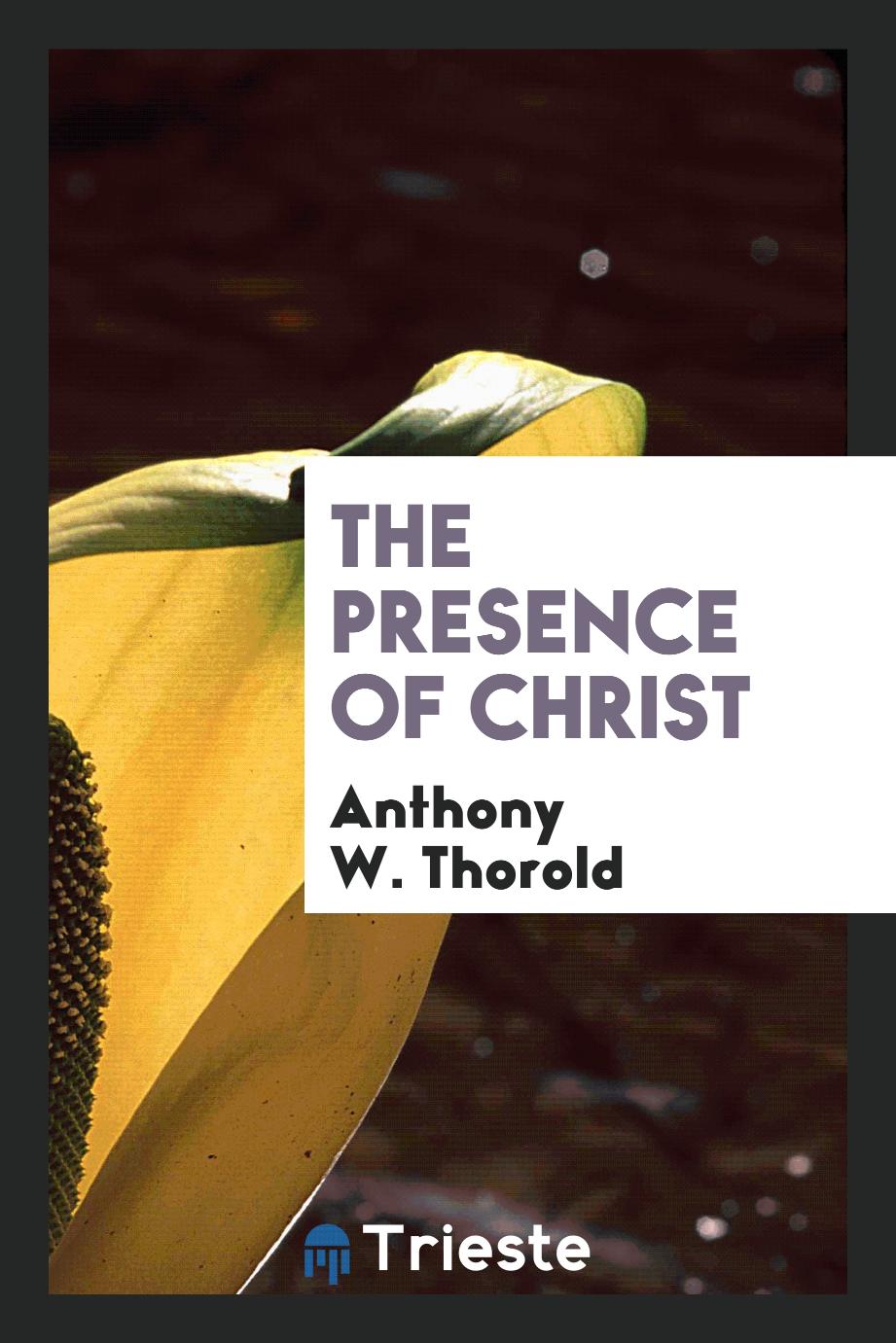 Anthony W. Thorold - The presence of Christ