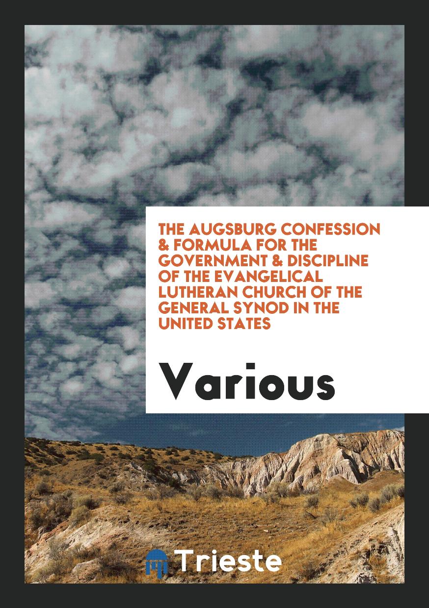 The Augsburg Confession & Formula for the Government & Discipline of the Evangelical Lutheran Church of the General Synod in the United States