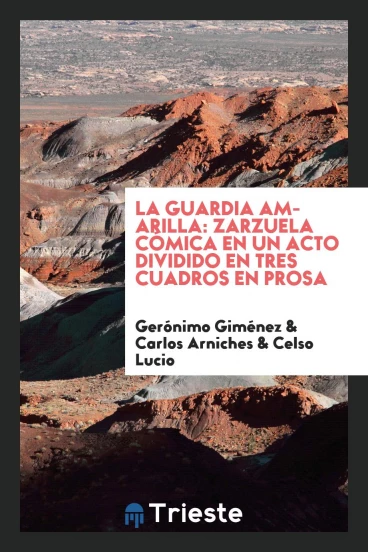 La Guardia Amarilla: Zarzuela Cómica en un Acto Dividido en Tres Cuadros en Prosa