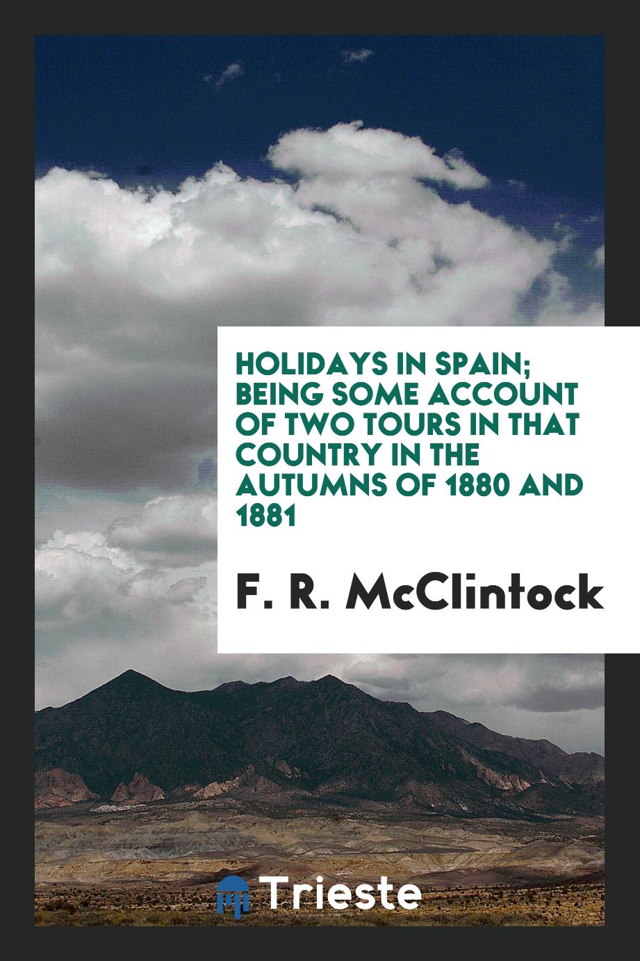 Holidays in Spain; being some account of two tours in that country in the autumns of 1880 and 1881