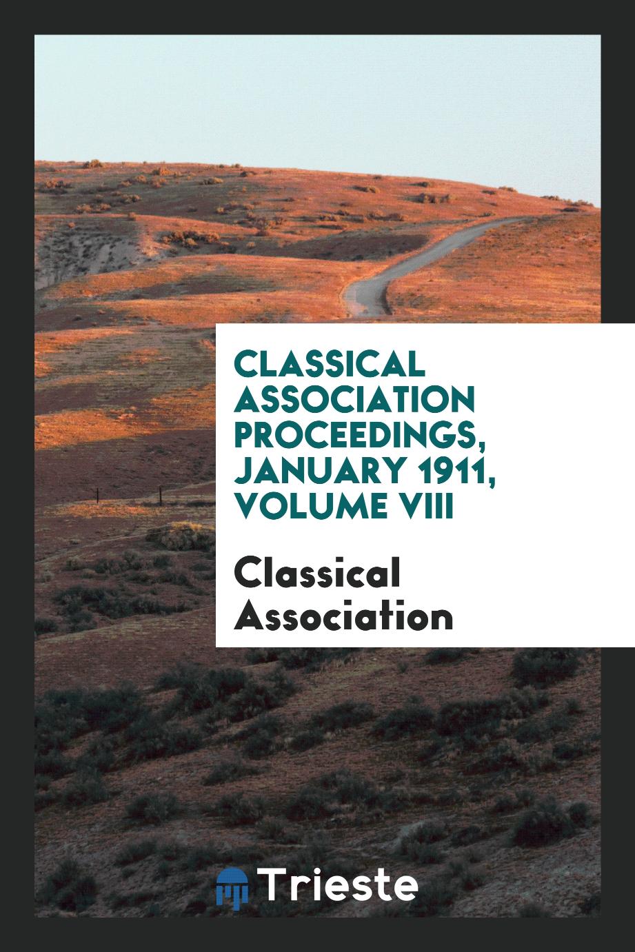 Classical association proceedings, january 1911, volume VIII