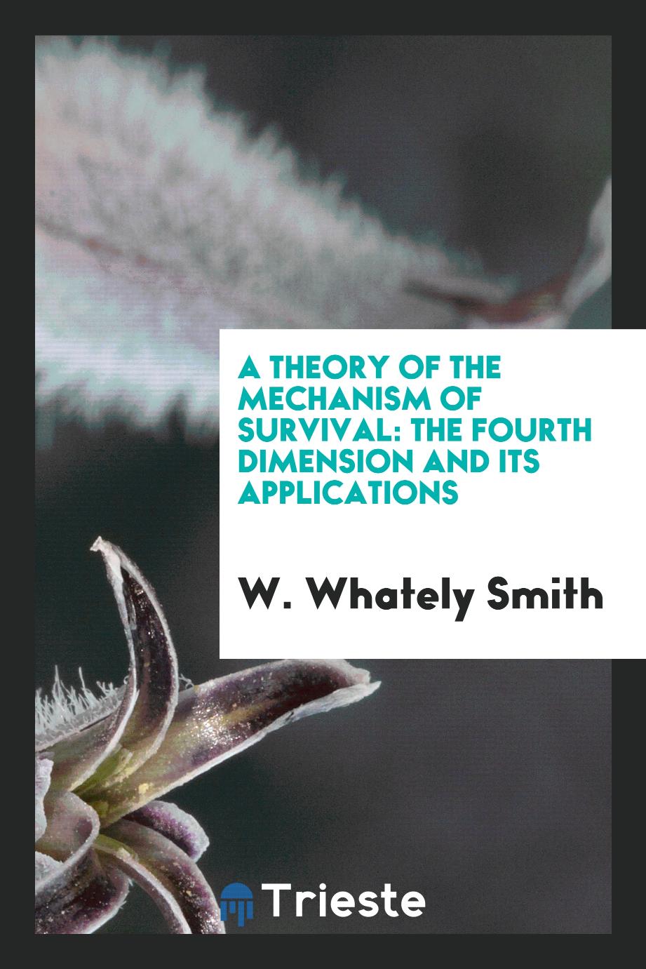 A theory of the mechanism of survival: the fourth dimension and its applications