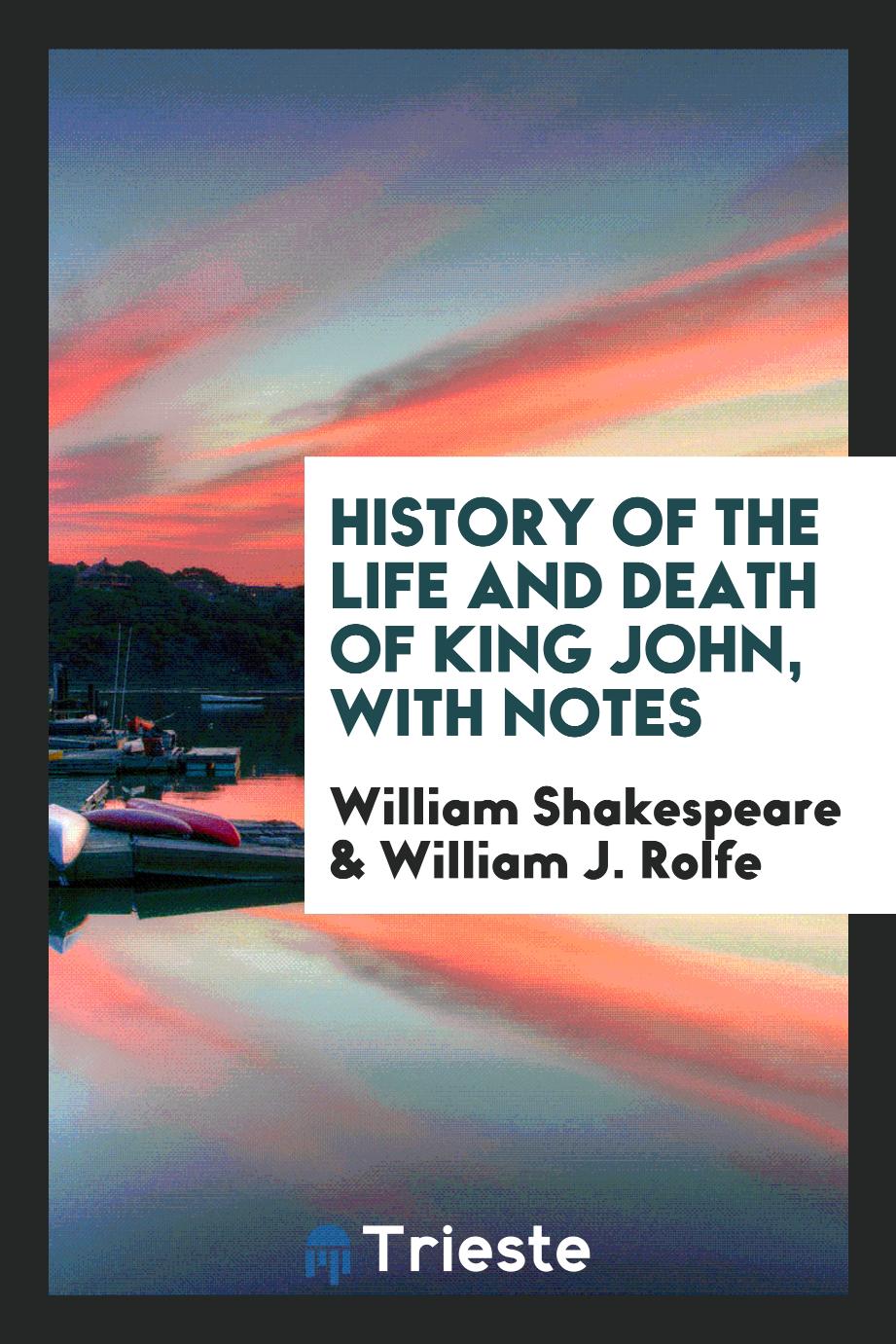 History of the Life and Death of King John, with Notes