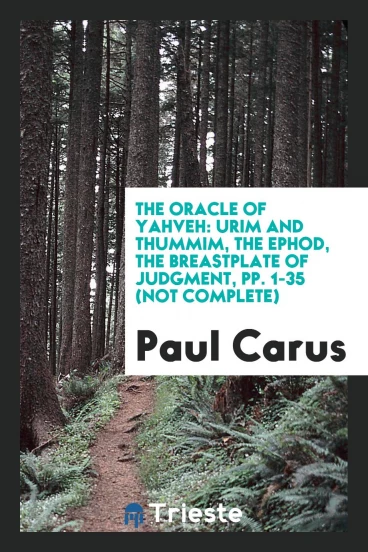 The Oracle of Yahveh: Urim and Thummim, the Ephod, the Breastplate of Judgment, pp. 1-35 (not complete)