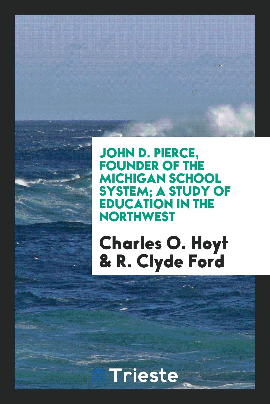 John D. Pierce, founder of the Michigan school system; a study of education in the Northwest