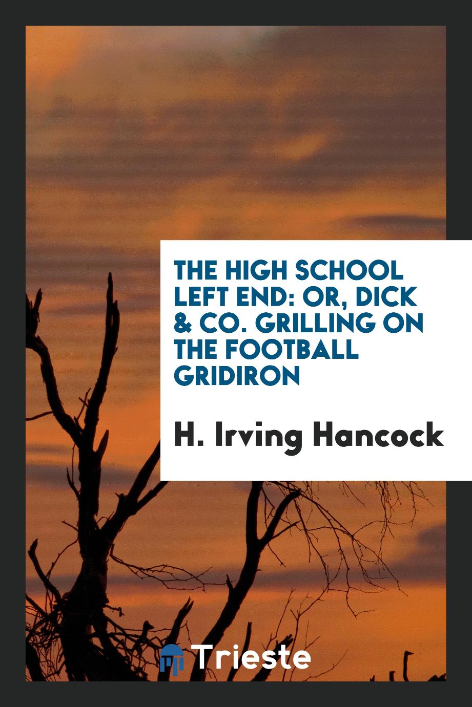 The high school left end: or, Dick & Co. grilling on the football gridiron