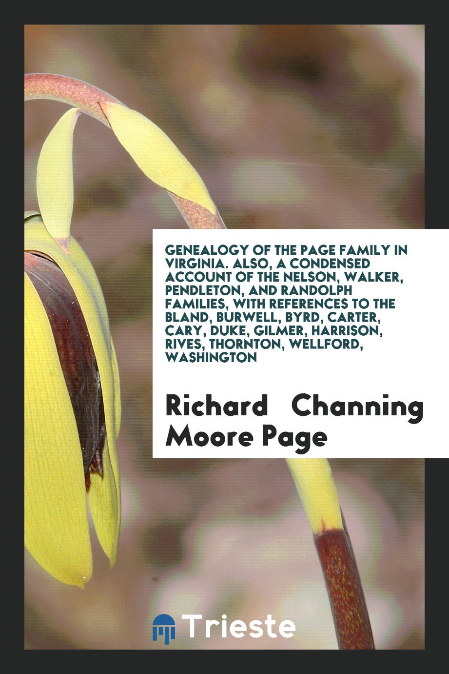 Genealogy of the Page Family in Virginia. Also, a Condensed Account of the Nelson, Walker, Pendleton, and Randolph Families, with References to the Bland, Burwell, Byrd, Carter, Cary, Duke, Gilmer, Harrison, Rives, Thornton, Wellford, Washington