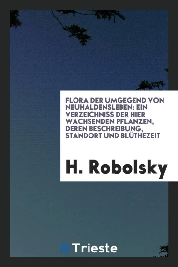 Flora der Umgegend von Neuhaldensleben: ein Verzeichniss der hier wachsenden Pflanzen, deren Beschreibung, Standort und Blüthezeit