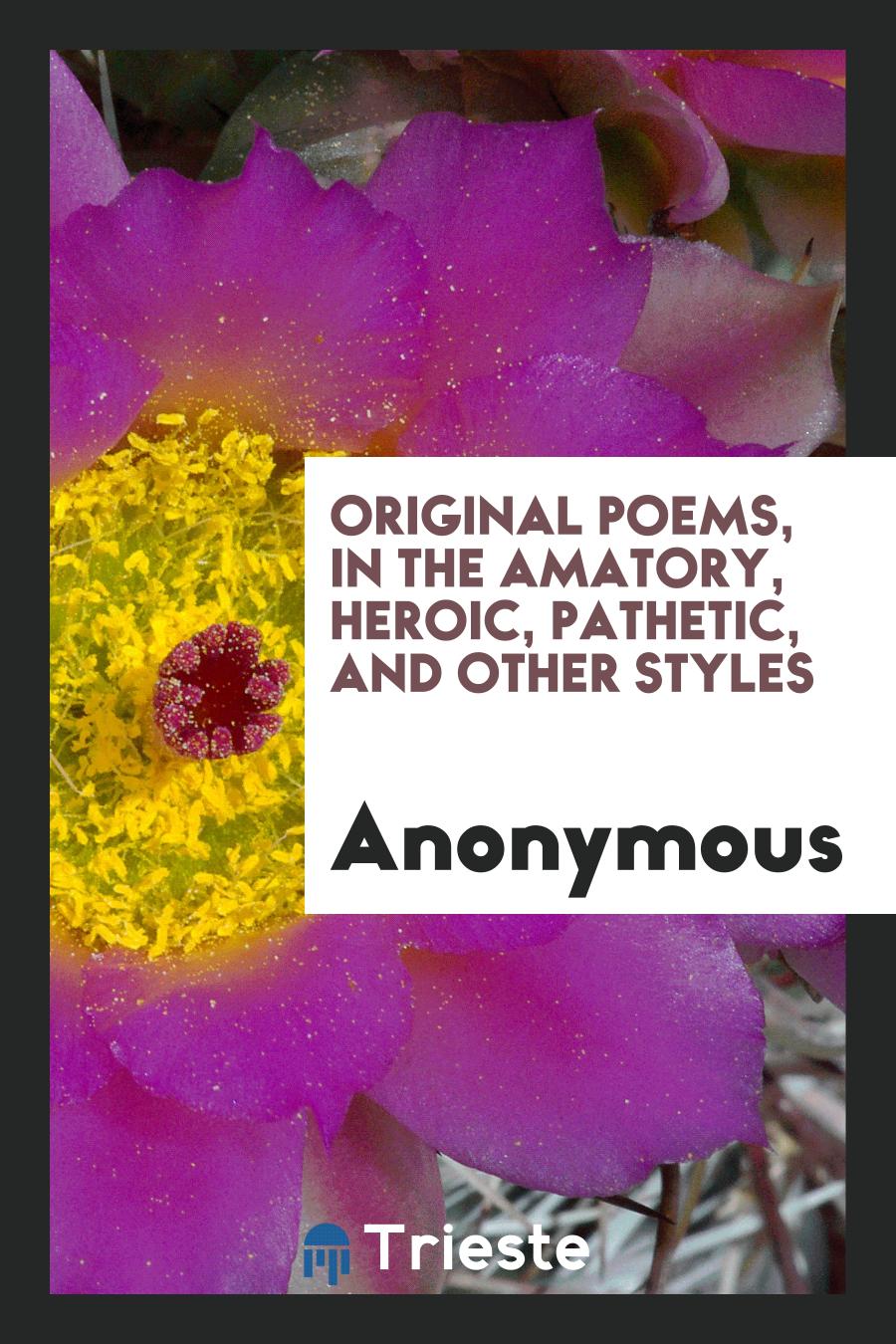 Original poems, in the amatory, heroic, pathetic, and other styles