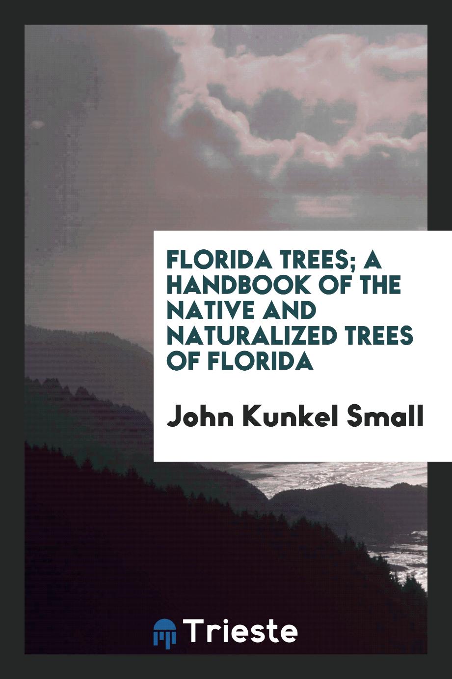 Florida Trees; A Handbook of the Native and Naturalized Trees of Florida