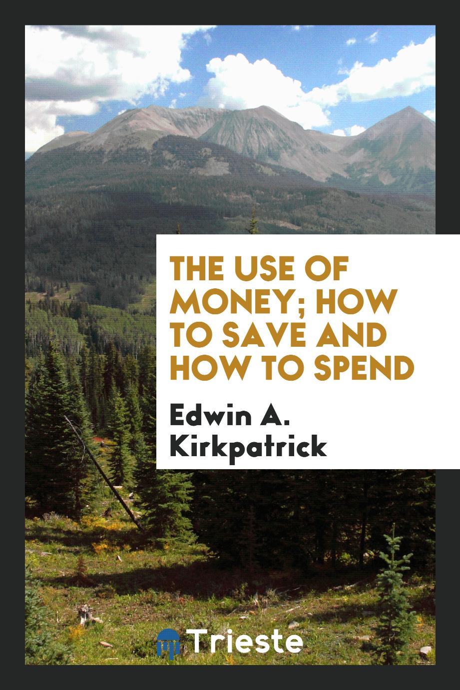The use of money; how to save and how to spend