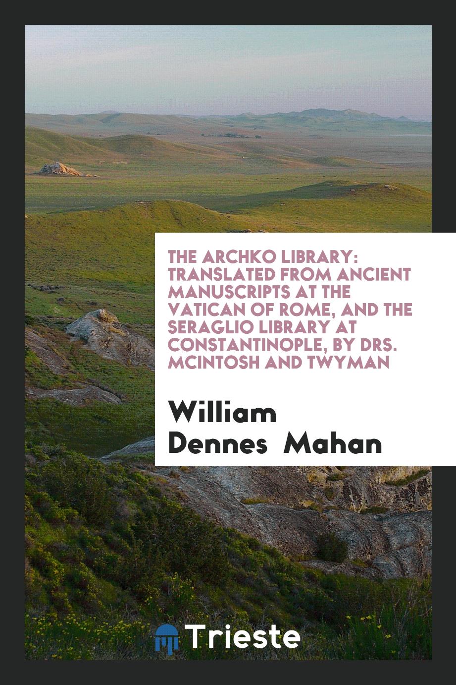 The Archko Library: Translated from Ancient Manuscripts at the Vatican of Rome, and the Seraglio Library at Constantinople, by Drs. McIntosh and Twyman