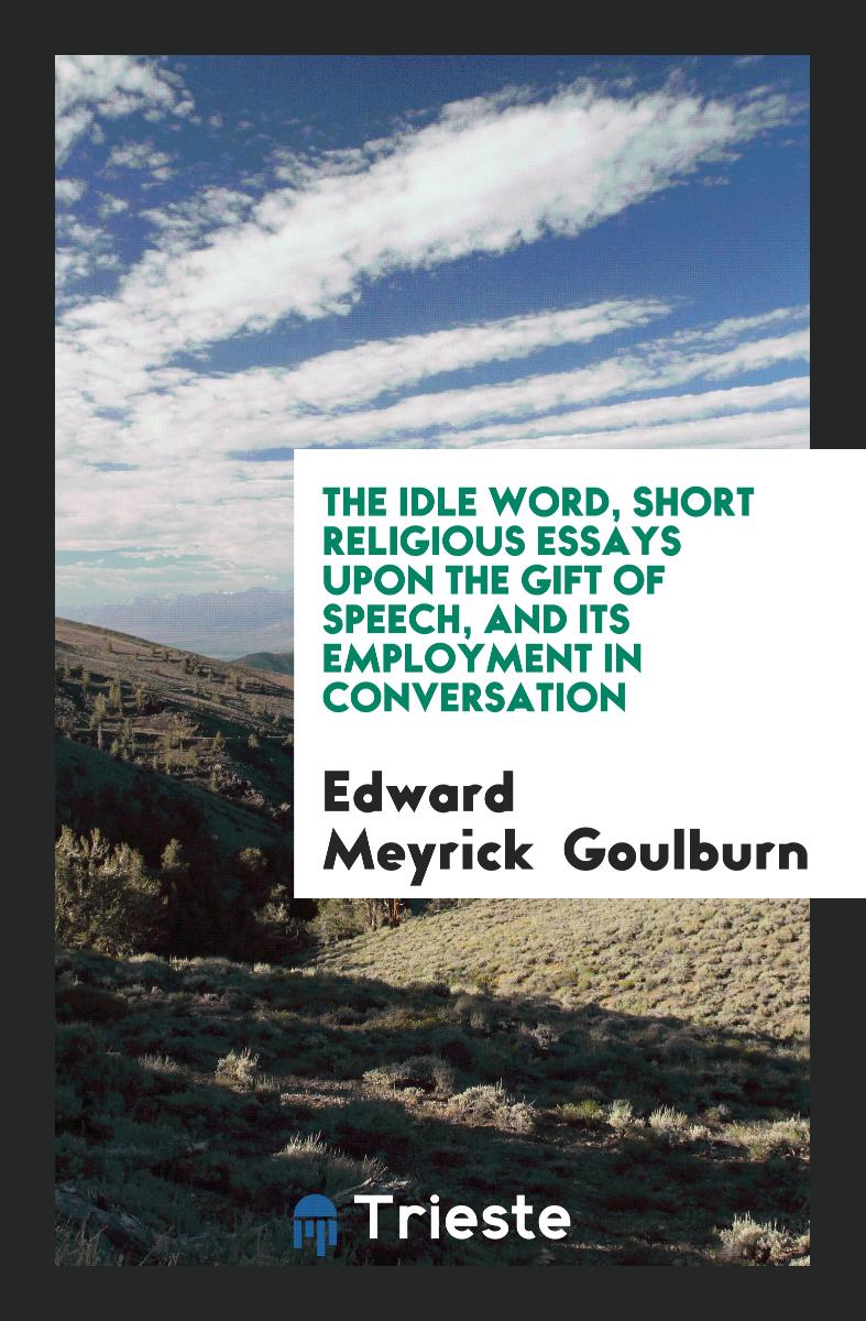 The Idle Word, Short Religious Essays upon the Gift of Speech, and Its Employment in Conversation