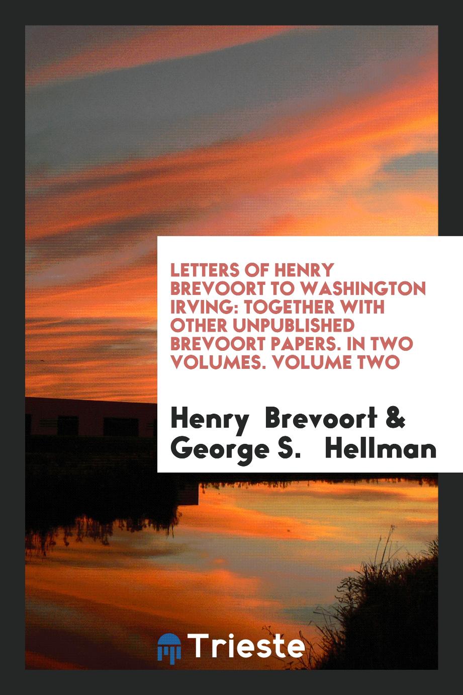 Letters of Henry Brevoort to Washington Irving: Together with Other Unpublished Brevoort Papers. In Two Volumes. Volume Two