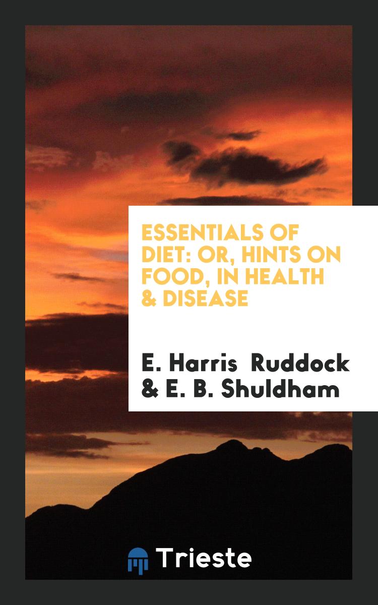 E. Harris Ruddock, E. B. Shuldham - Essentials of Diet: Or, Hints on Food, in Health & Disease