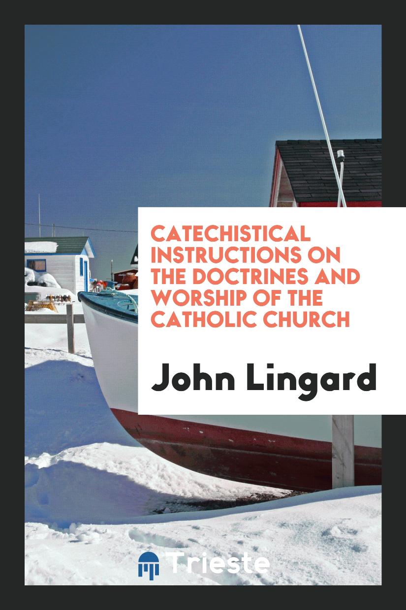 Catechistical Instructions on the Doctrines and Worship of the Catholic Church