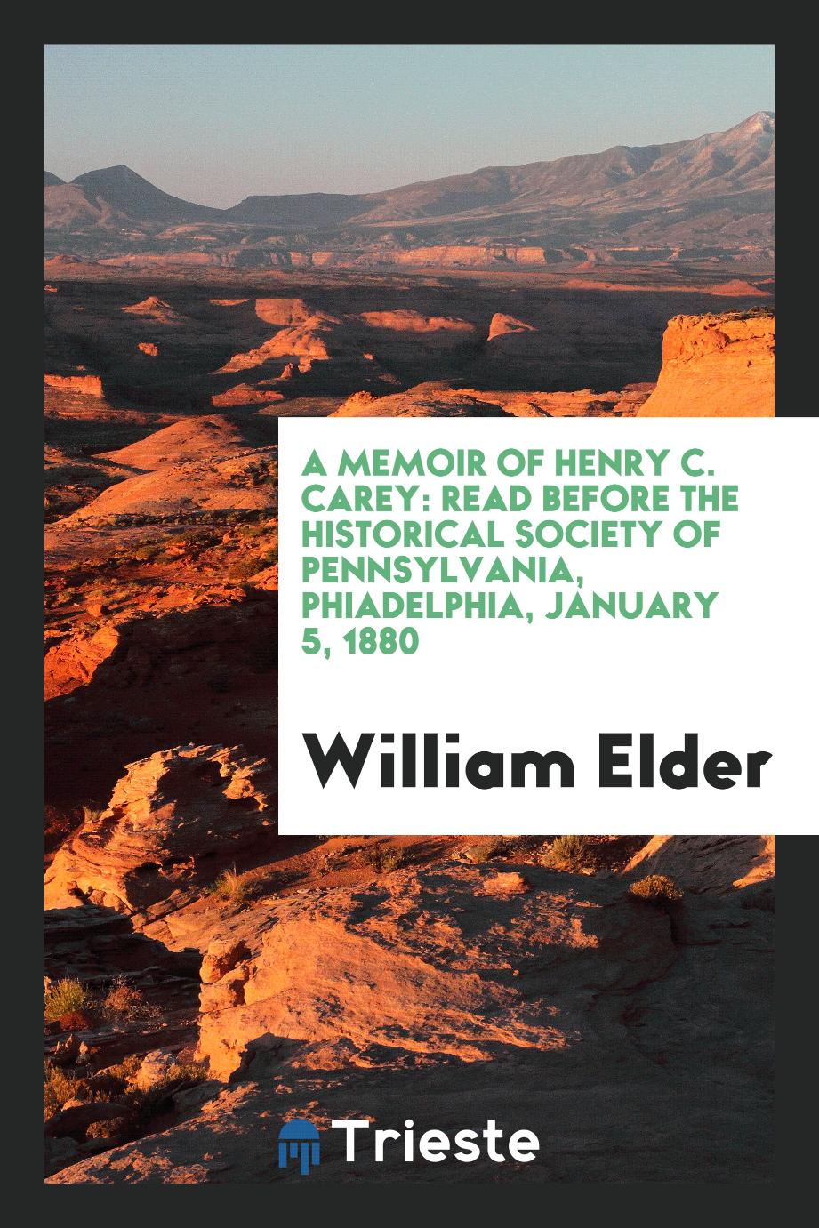 A Memoir of Henry C. Carey: Read Before the Historical Society of Pennsylvania, Phiadelphia, January 5, 1880