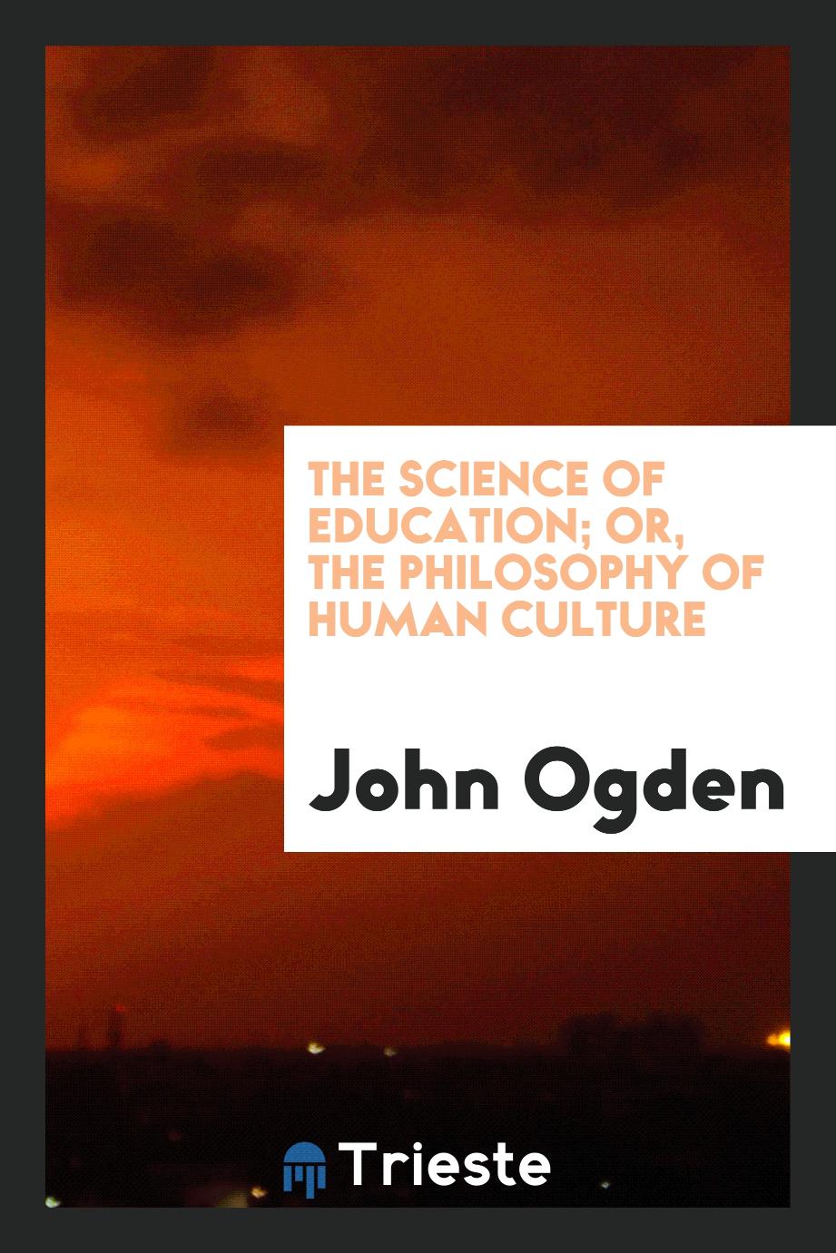 The science of education; or, The philosophy of human culture