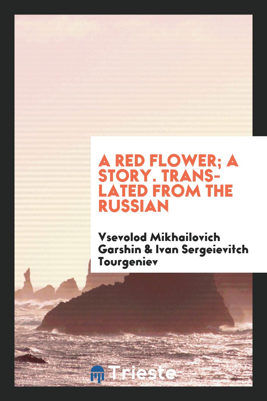 A red flower; a story. Translated from the Russian