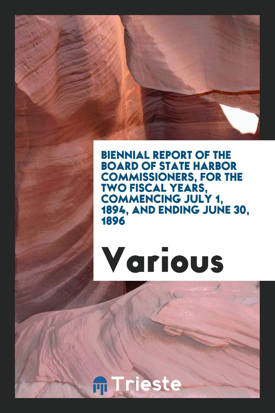 Biennial report of the board of state harbor commissioners, for the two fiscal years, commencing july 1, 1894, and ending june 30, 1896