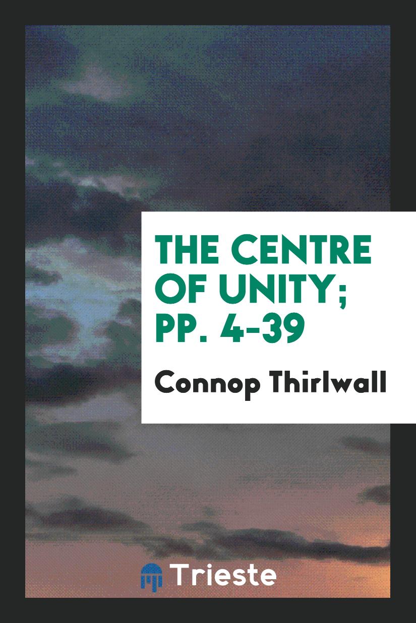The Centre of Unity; pp. 4-39