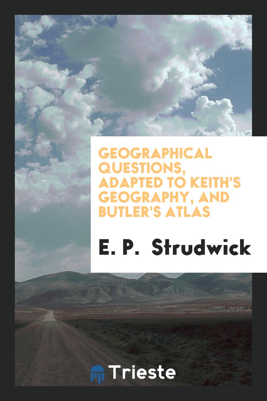 Geographical Questions, Adapted to Keith's Geography, and Butler's Atlas