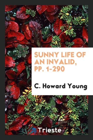 Sunny Life of an Invalid, pp. 1-290