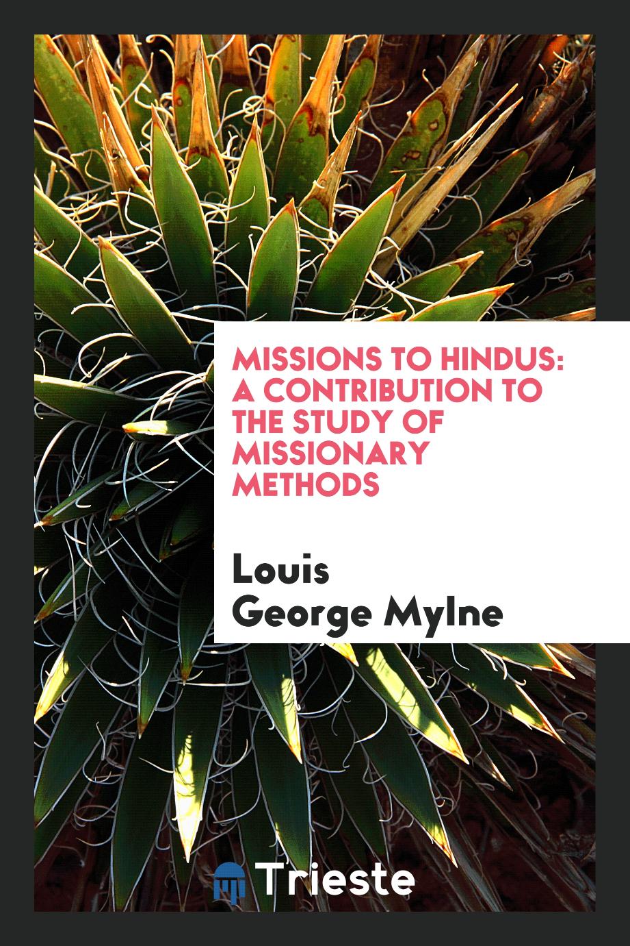 Missions to Hindus: a contribution to the study of missionary methods