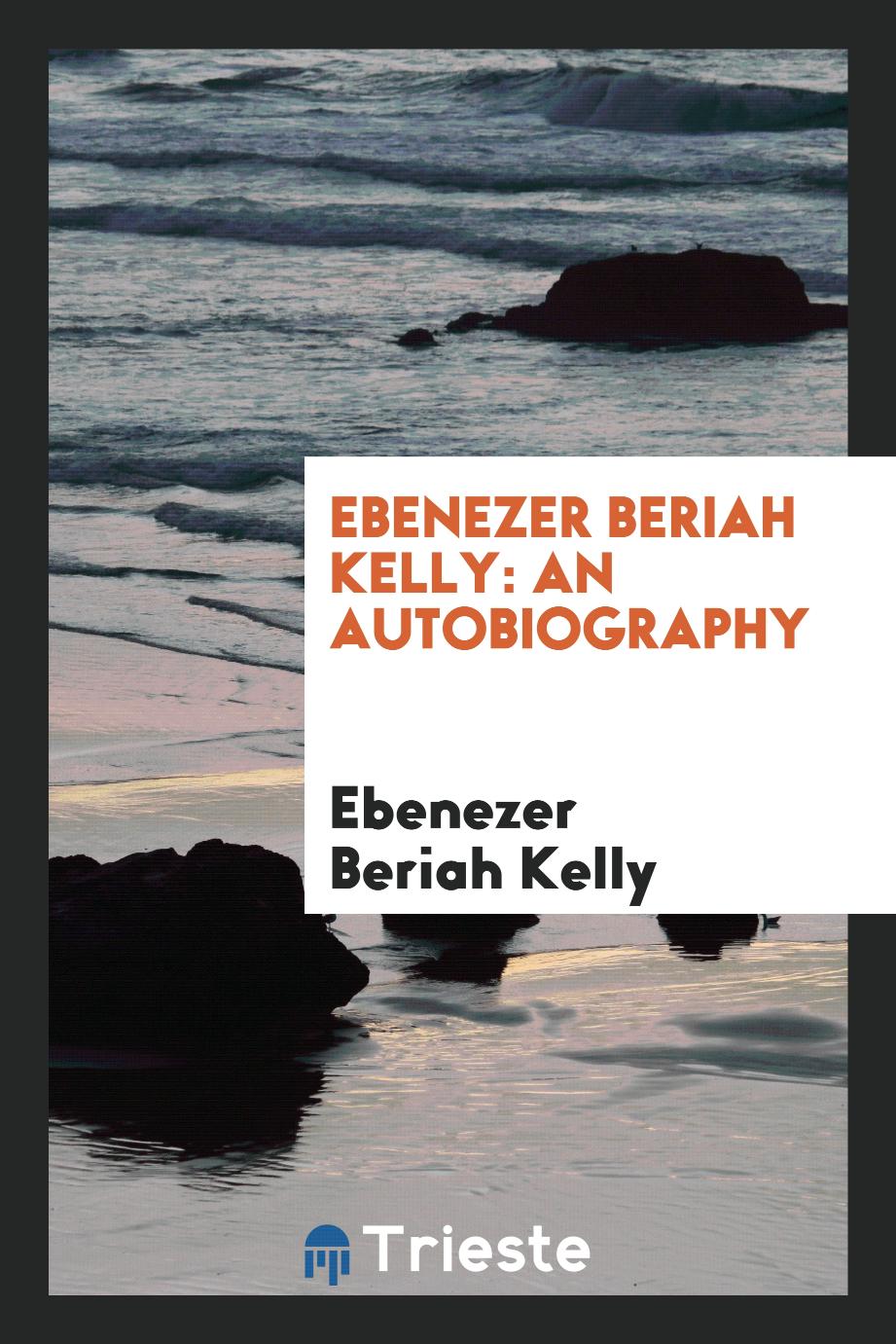 Ebenezer Beriah Kelly: An Autobiography