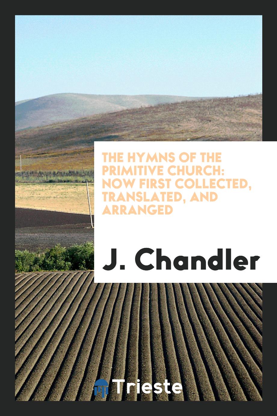 The Hymns of the Primitive Church: Now First Collected, Translated, and Arranged