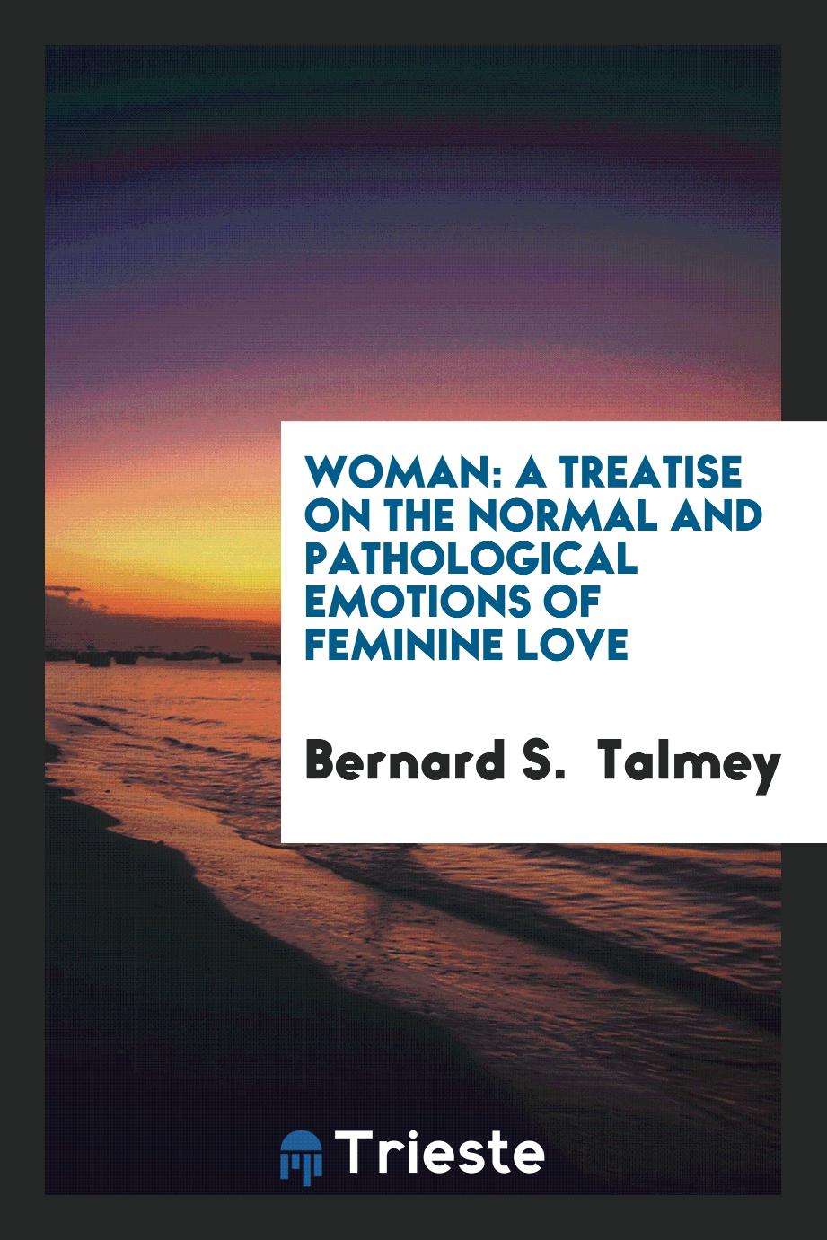 Woman: A Treatise on the Normal and Pathological Emotions of Feminine Love