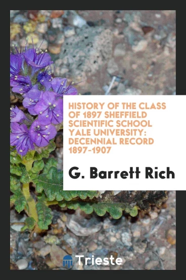 History of the Class of 1897 Sheffield Scientific School Yale University: Decennial Record 1897-1907