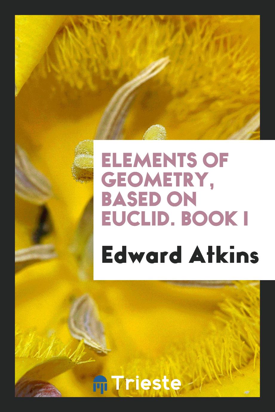 Elements of geometry, based on Euclid. Book I