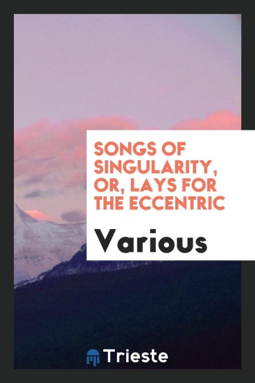 Songs of singularity, or, Lays for the eccentric