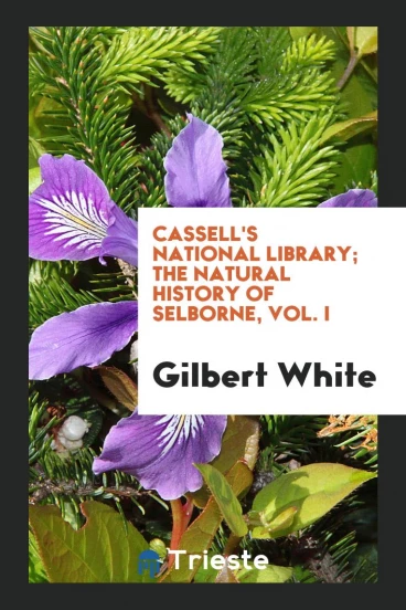 Cassell's National Library; The Natural History of Selborne, Vol. I