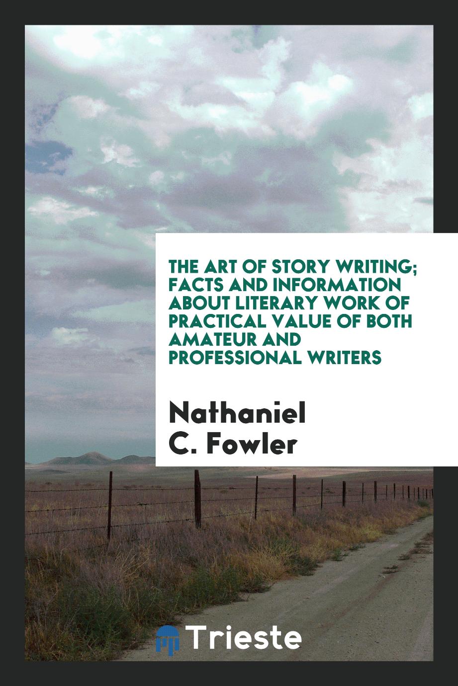 The art of story writing; facts and information about literary work of practical value of both amateur and professional writers