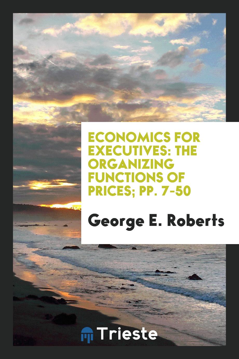 Economics for Executives: The organizing functions of prices; pp. 7-50