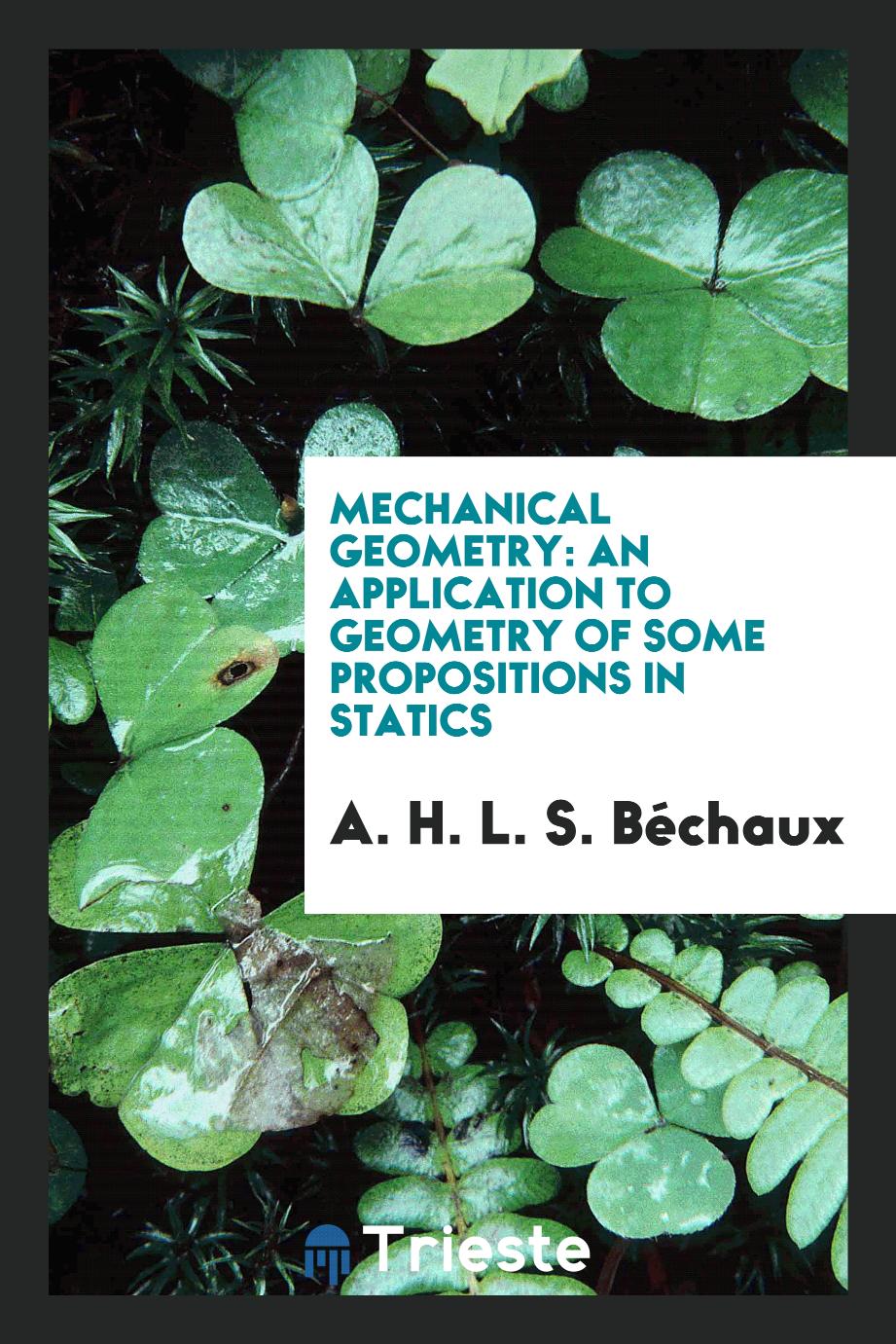Mechanical Geometry: An Application to Geometry of Some Propositions in Statics