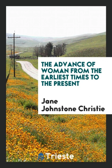 The Advance of Woman from the Earliest Times to the Present