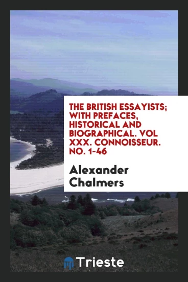 The British Essayists; With Prefaces, Historical and Biographical. Vol XXX. Connoisseur. No. 1-46