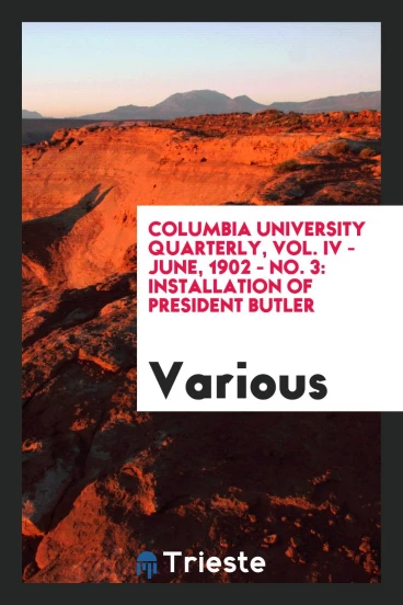 Columbia University Quarterly, Vol. IV - June, 1902 - No. 3: Installation of President Butler