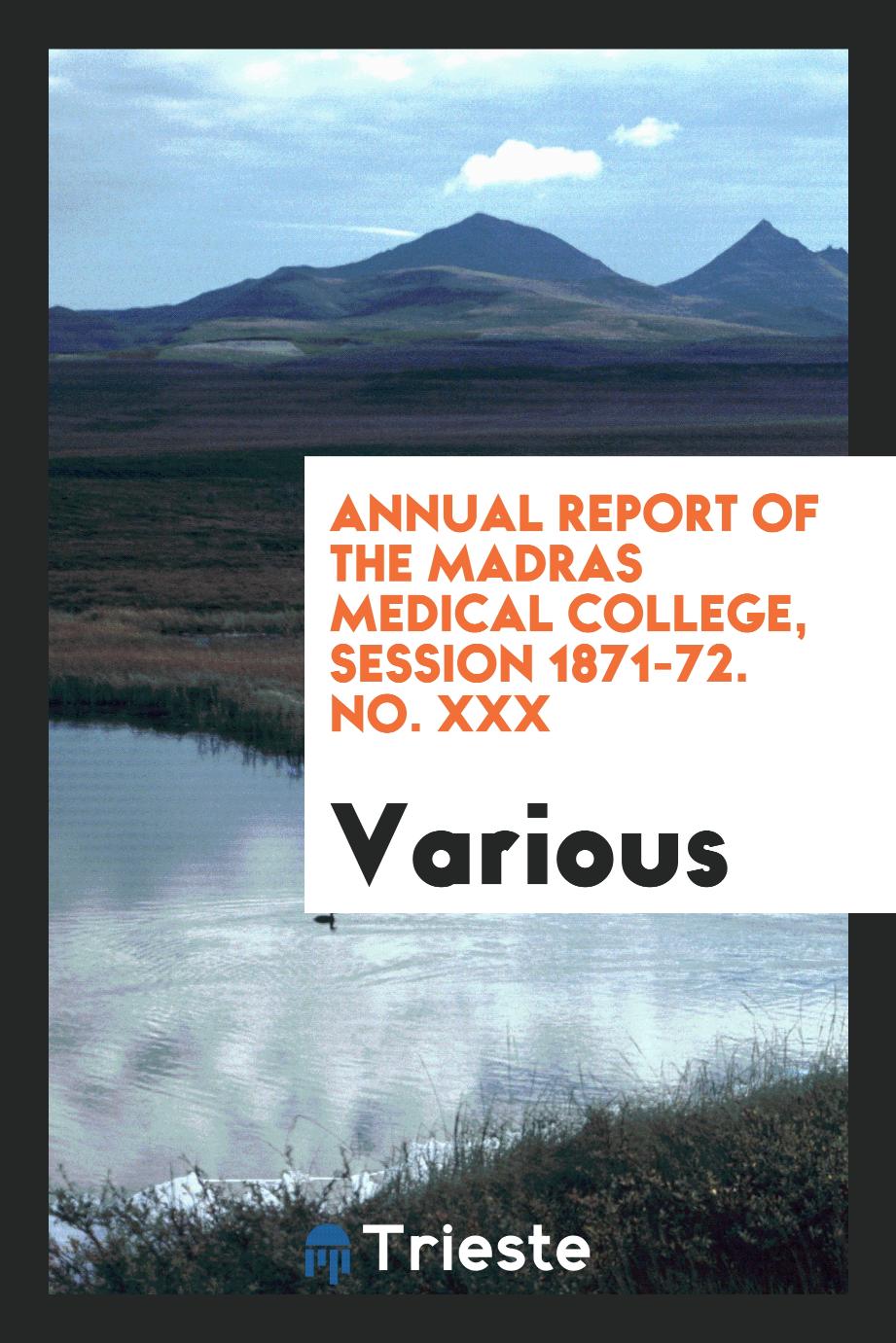Annual report of the Madras Medical College, session 1871-72. No. XXX