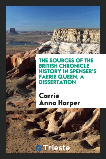 The sources of the British chronicle history in Spenser's Faerie queen, a dissertation