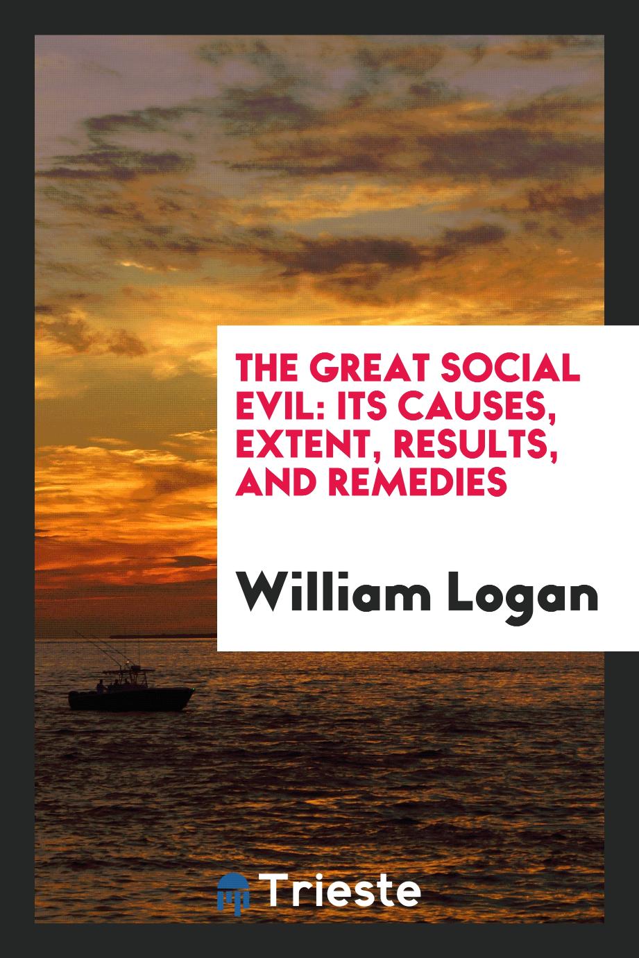 The Great Social Evil: Its Causes, Extent, Results, and Remedies