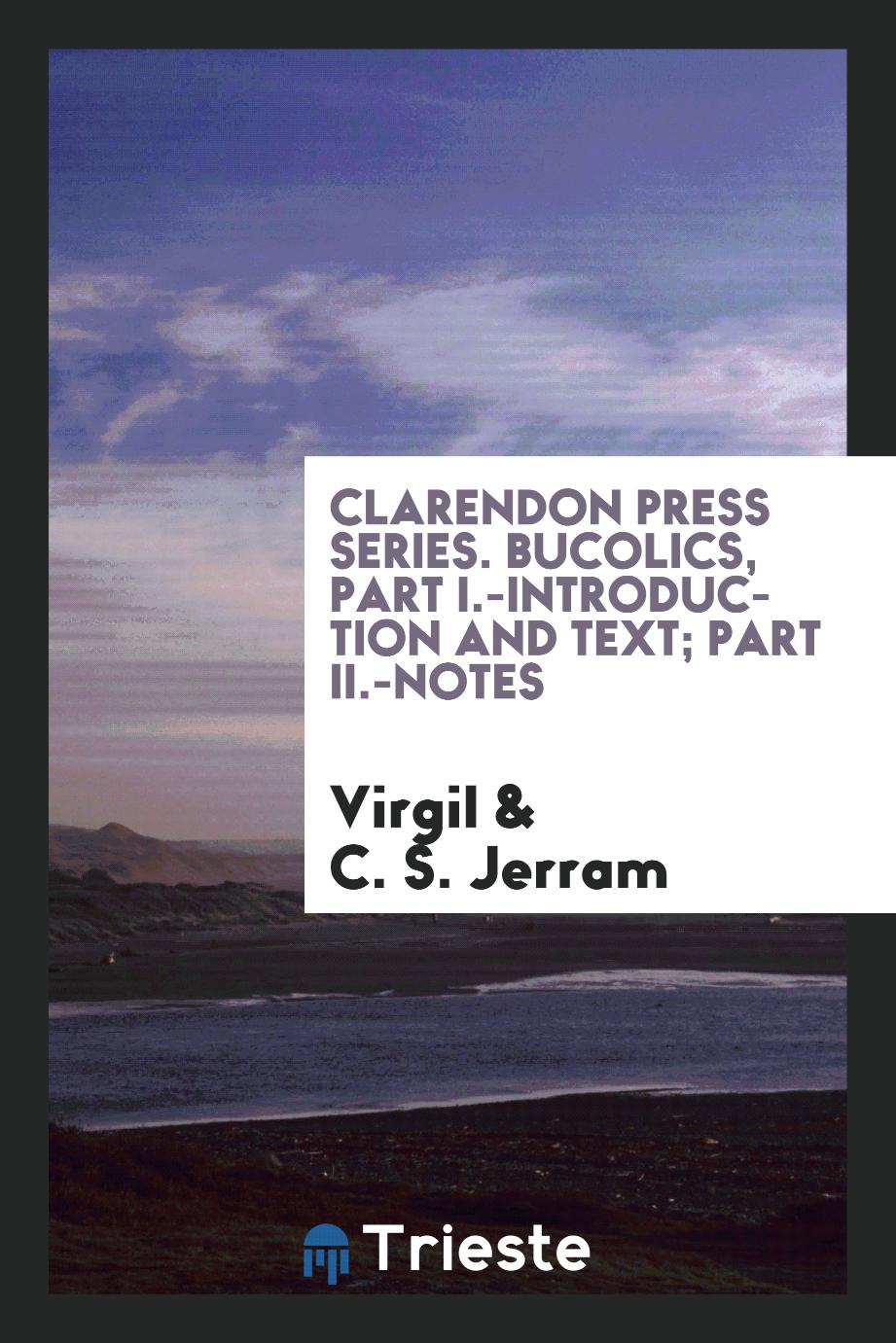 Clarendon Press Series. Bucolics, Part I.-Introduction and Text; Part II.-Notes