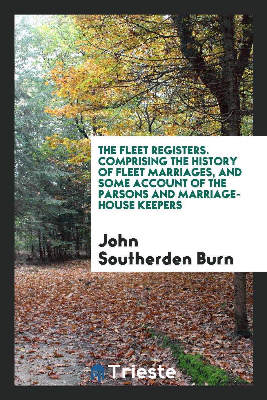 The Fleet registers. Comprising the history of Fleet marriages, and some account of the parsons and marriage-house keepers