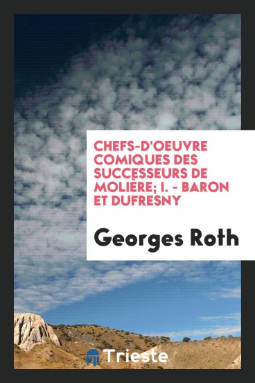 Chefs-d'oeuvre comiques des successeurs de Molière; I. - Baron et Dufresny