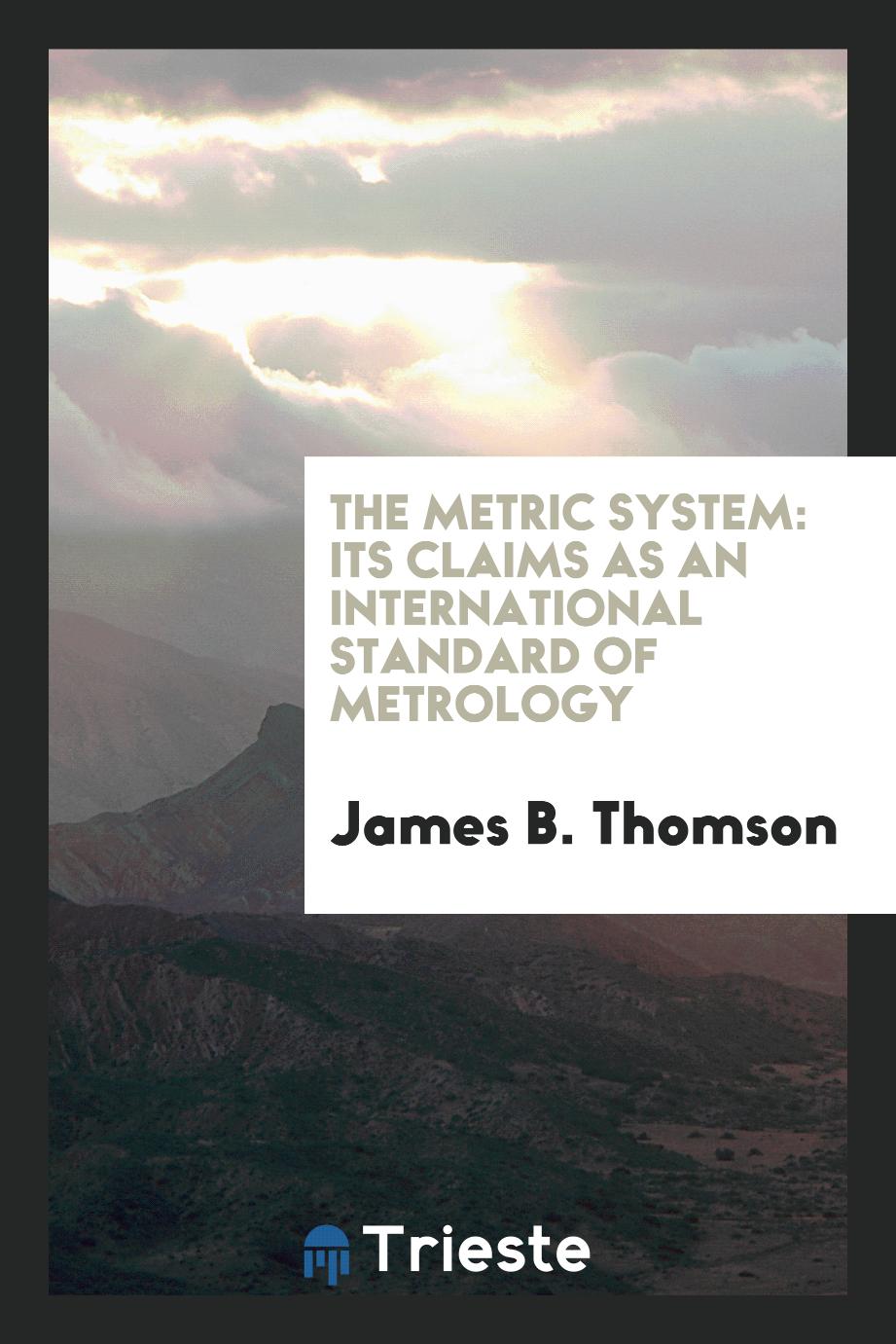 The Metric System: Its Claims as an International Standard of Metrology